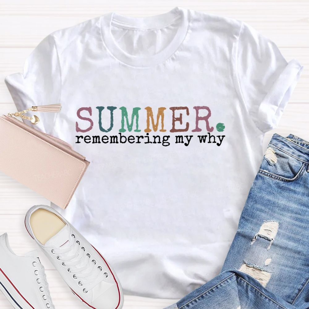 Summer Remembering My Why   Teacher T-shirt