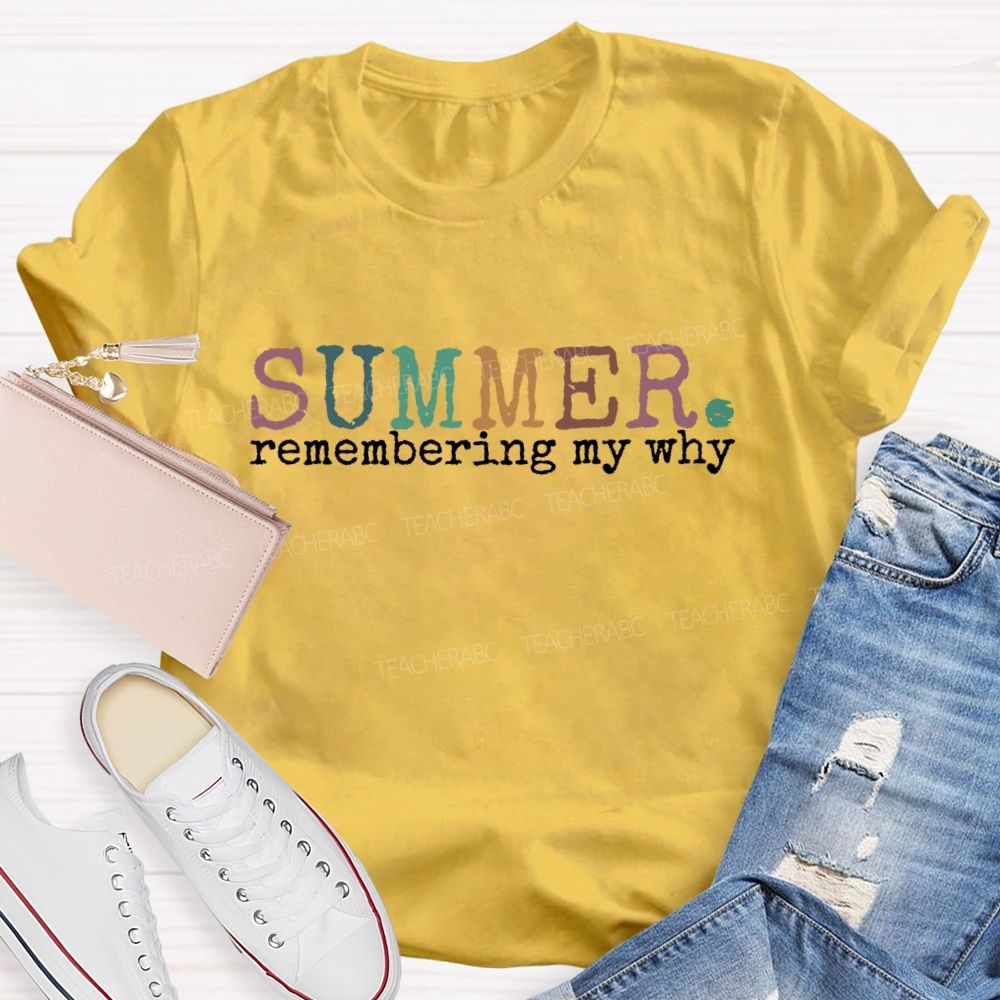 Summer Remembering My Why   Teacher T-shirt