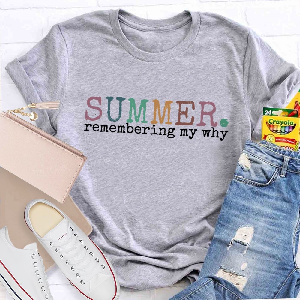 Summer Remembering My Why   Teacher T-shirt