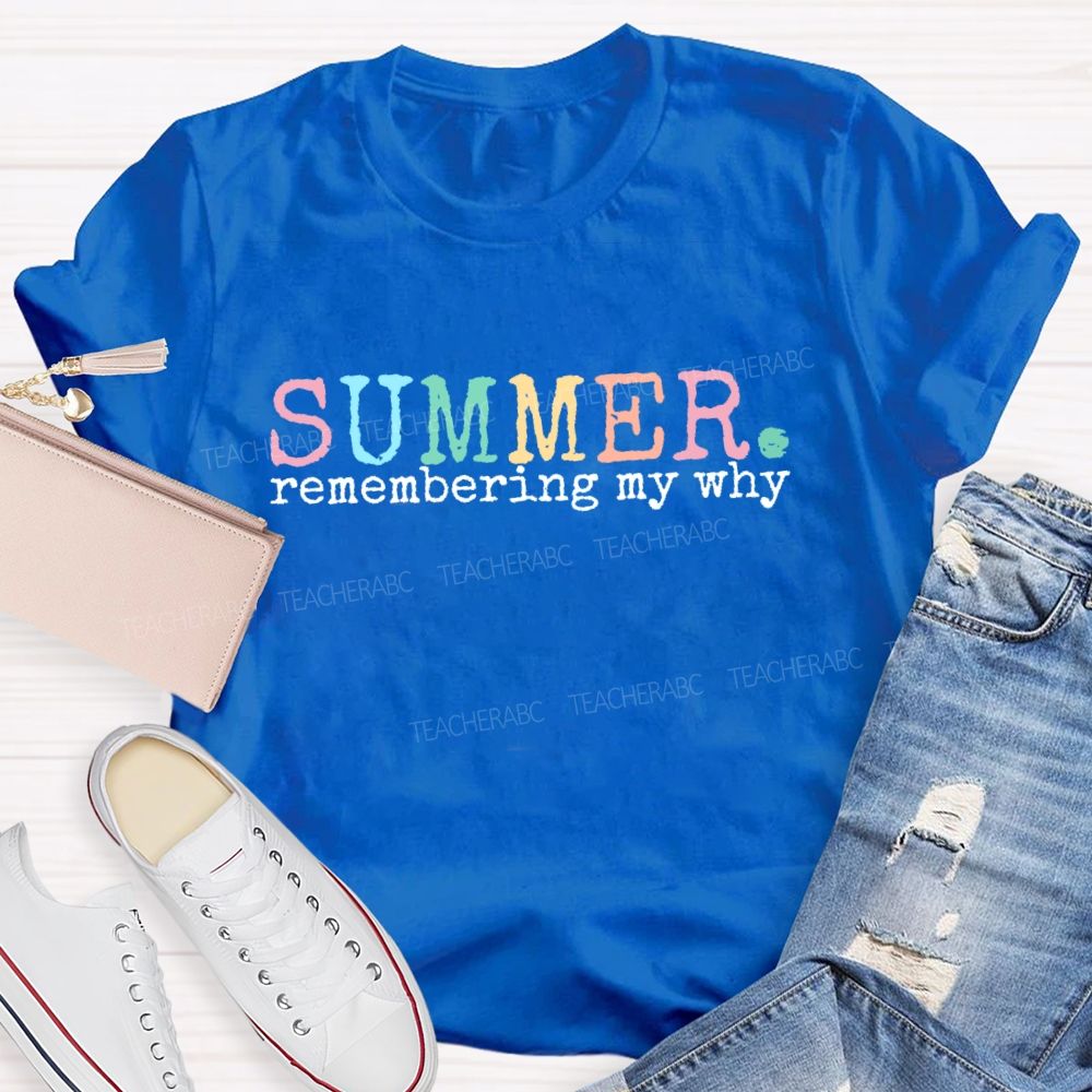 Summer Remembering My Why   Teacher T-shirt