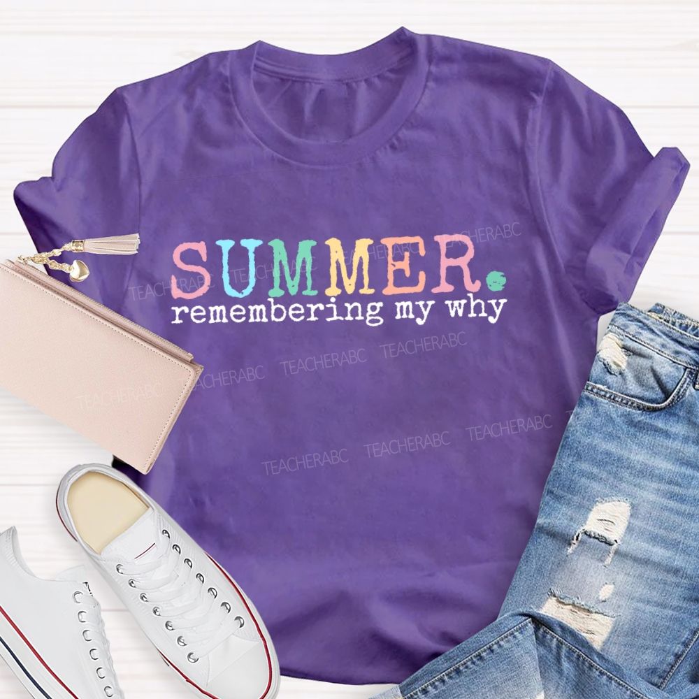 Summer Remembering My Why   Teacher T-shirt