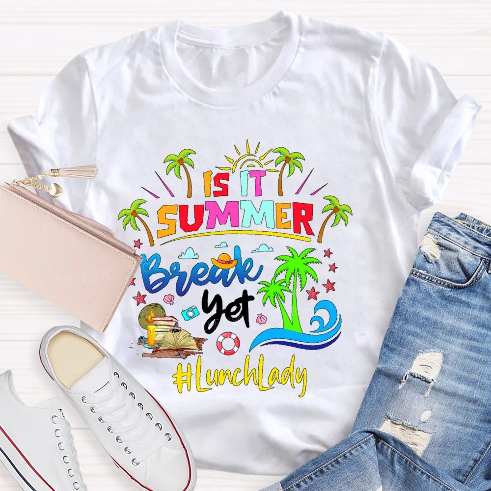 Is It Summer Break Yet  Lunch Lady  Teacher T-shirt