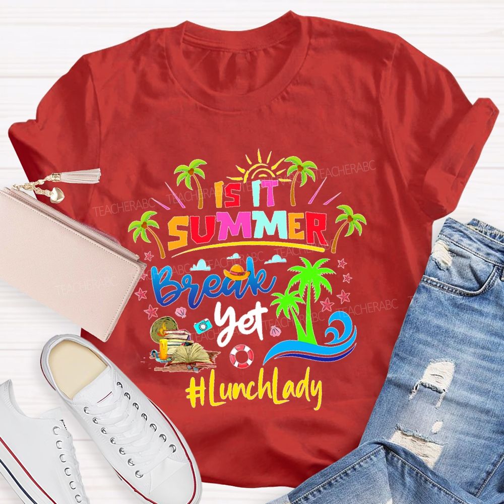 Is It Summer Break Yet  Lunch Lady  Teacher T-shirt