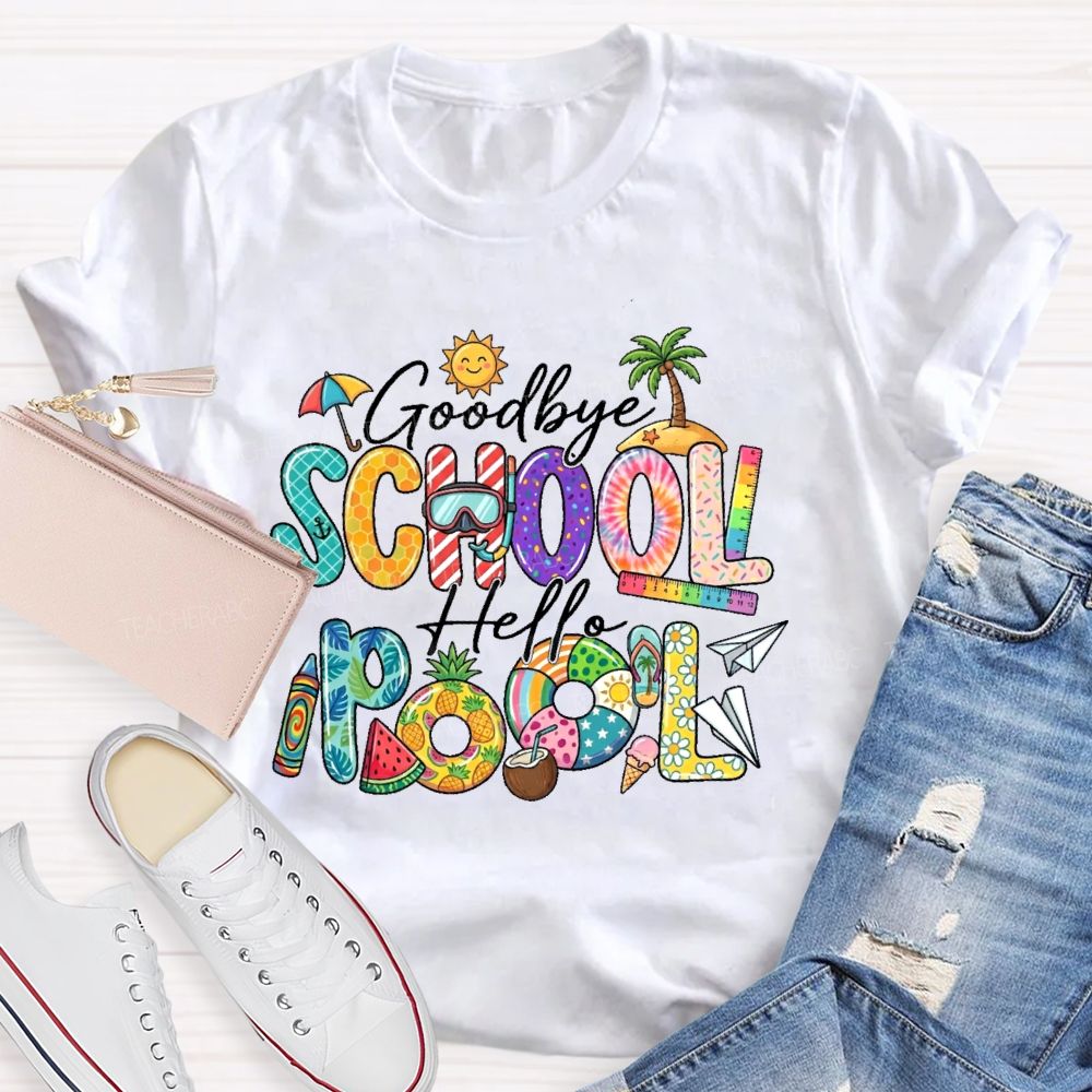 Goodbye School Hello Pool  Teacher T-shirt