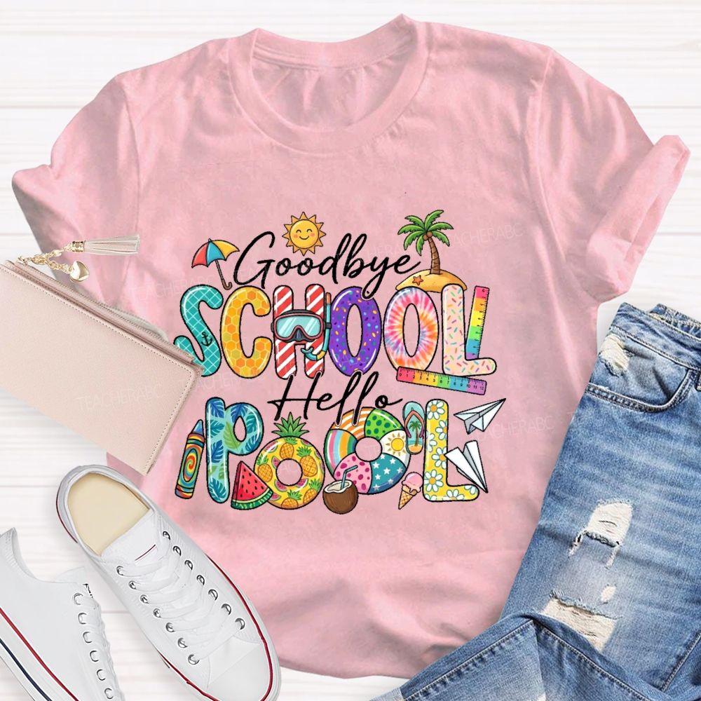 Goodbye School Hello Pool  Teacher T-shirt