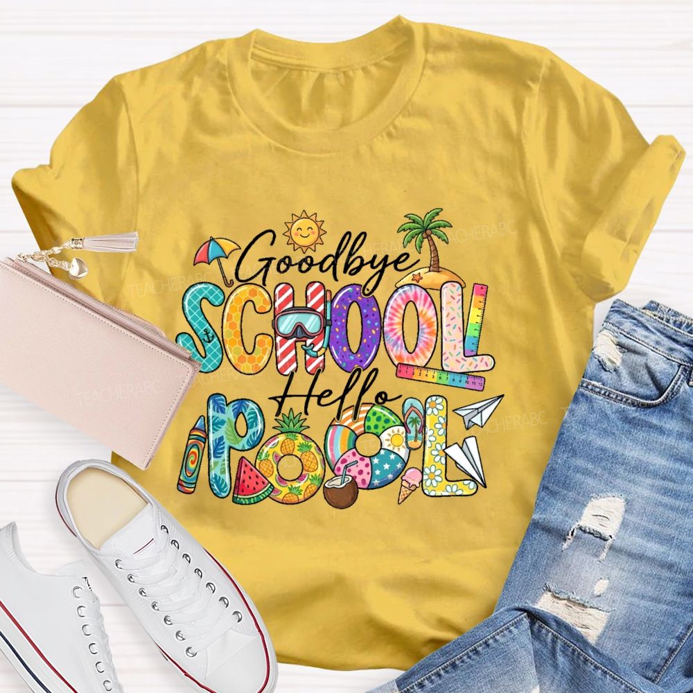 Goodbye School Hello Pool  Teacher T-shirt