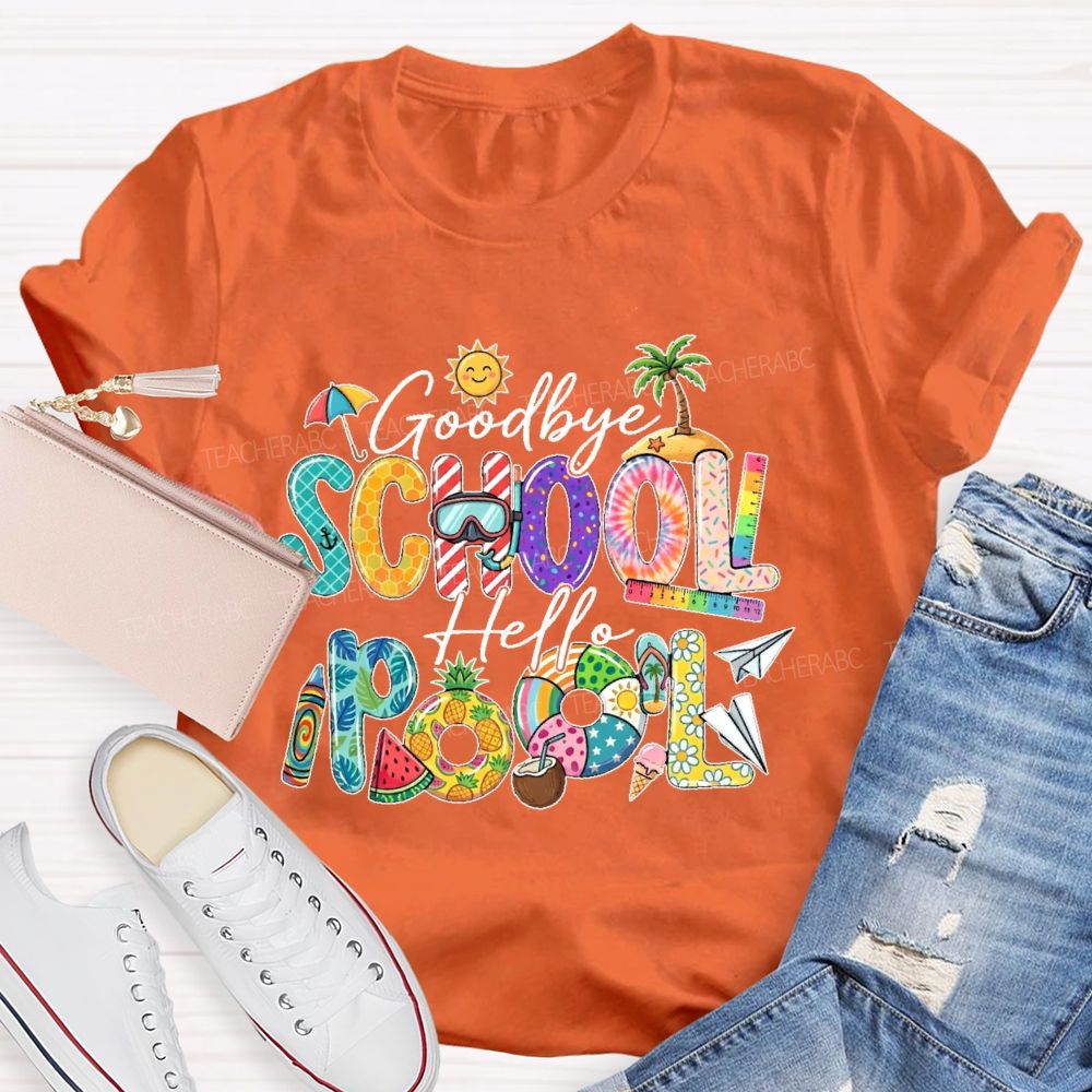 Goodbye School Hello Pool  Teacher T-shirt