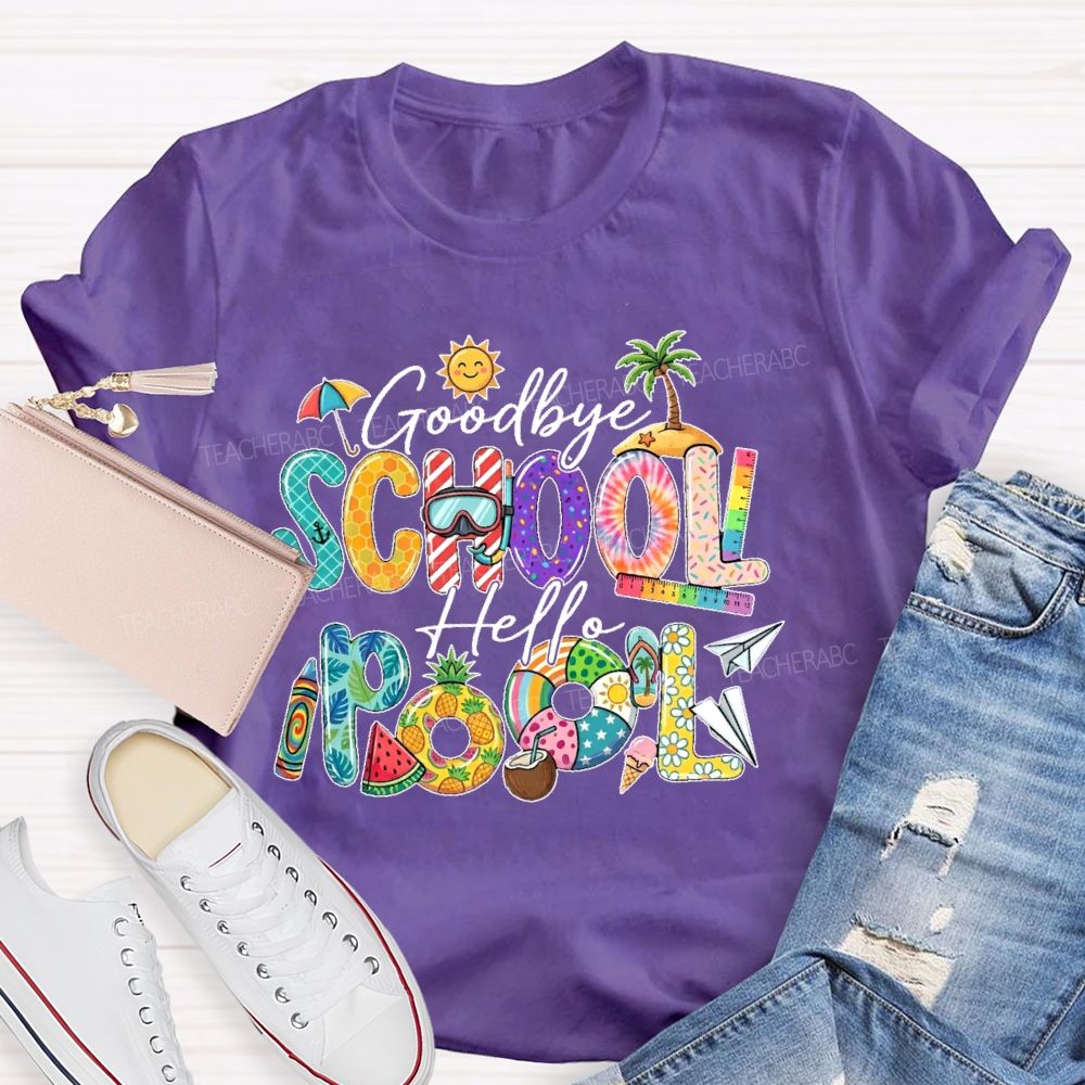 Goodbye School Hello Pool  Teacher T-shirt