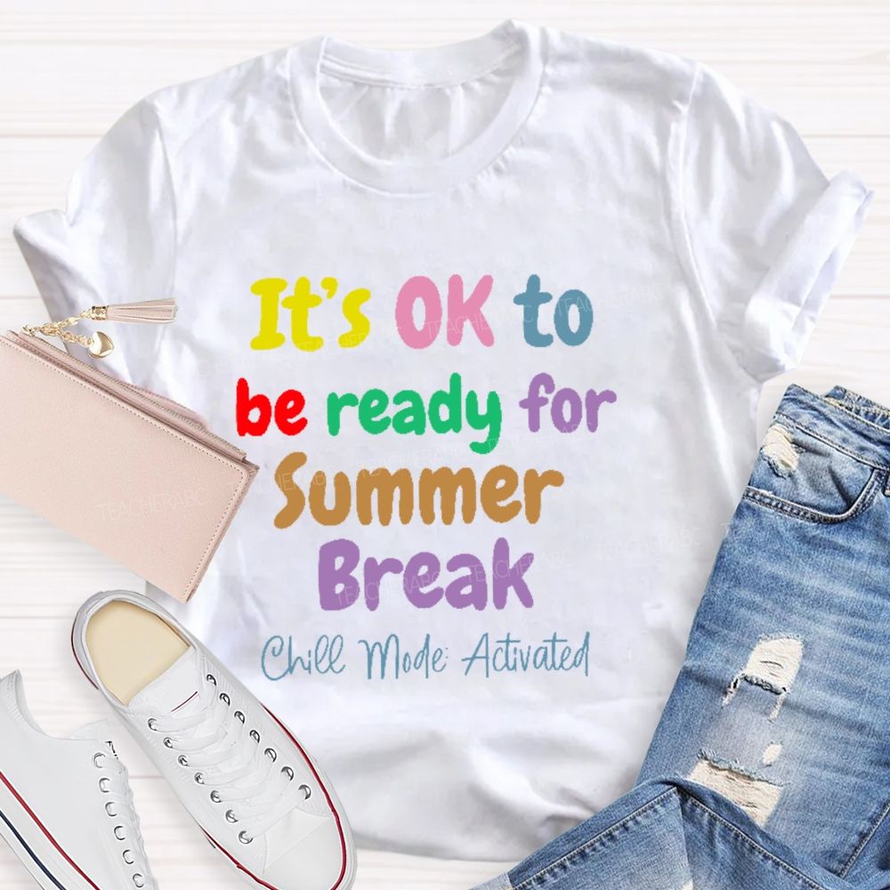 It's Ok To Be Ready For Summer Break Chill Mode Activated  Teacher T-shirt
