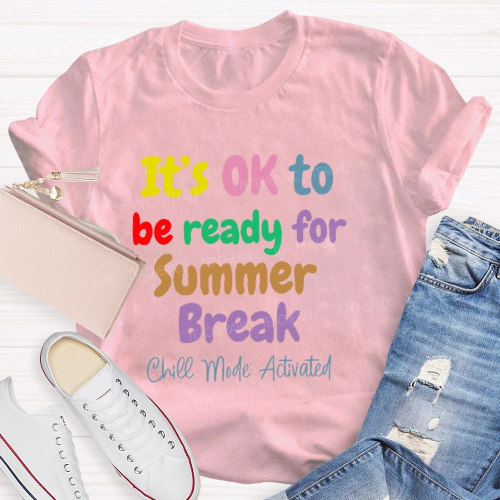It's Ok To Be Ready For Summer Break Chill Mode Activated  Teacher T-shirt