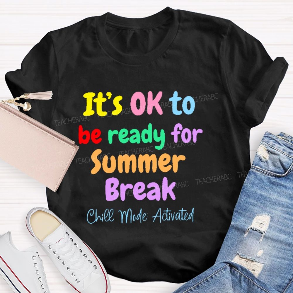 It's Ok To Be Ready For Summer Break Chill Mode Activated  Teacher T-shirt