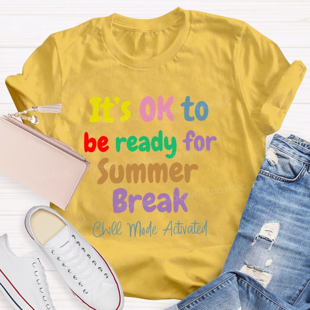It's Ok To Be Ready For Summer Break Chill Mode Activated  Teacher T-shirt