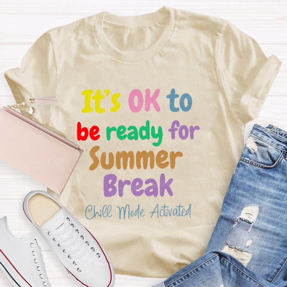 It's Ok To Be Ready For Summer Break Chill Mode Activated  Teacher T-shirt