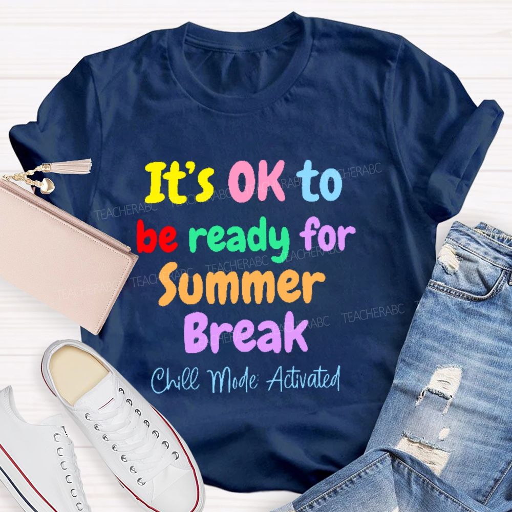 It's Ok To Be Ready For Summer Break Chill Mode Activated  Teacher T-shirt