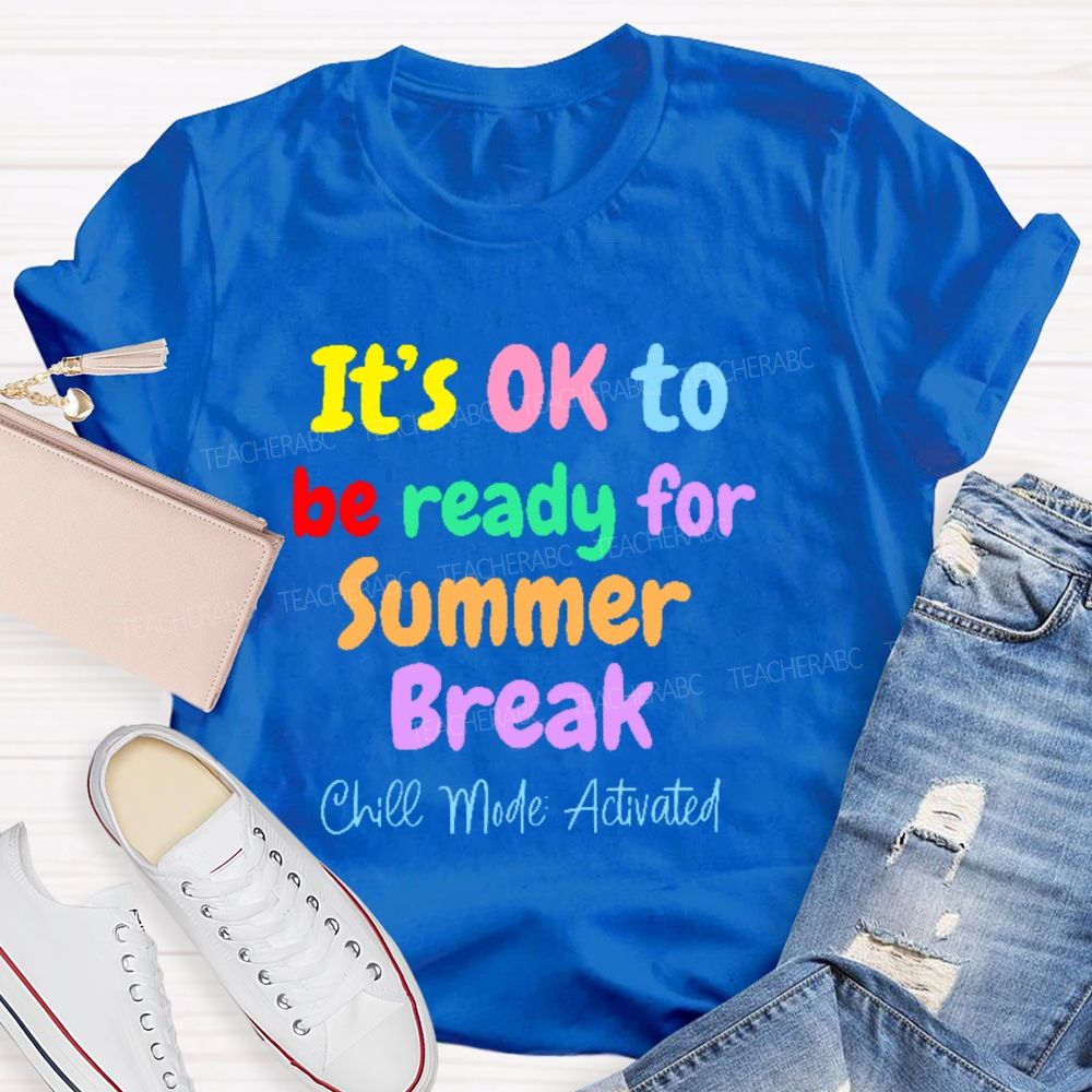 It's Ok To Be Ready For Summer Break Chill Mode Activated  Teacher T-shirt