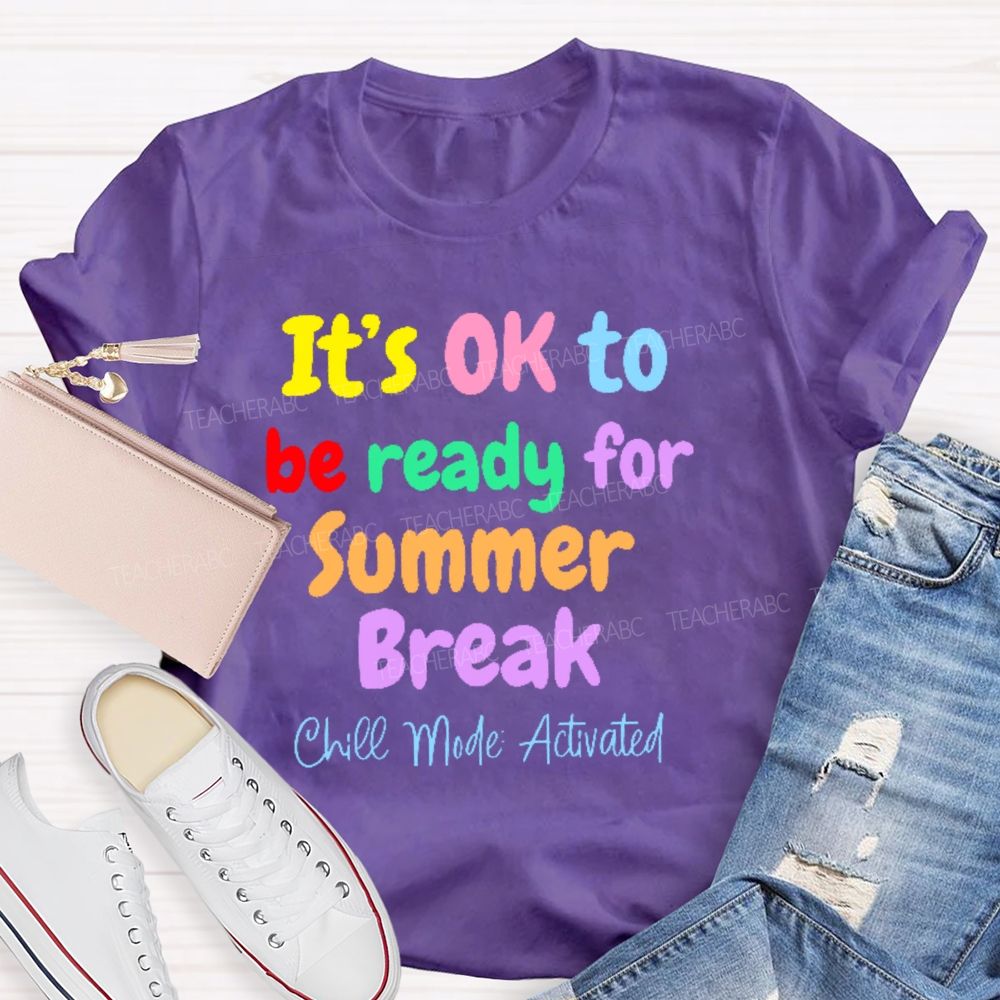 It's Ok To Be Ready For Summer Break Chill Mode Activated  Teacher T-shirt