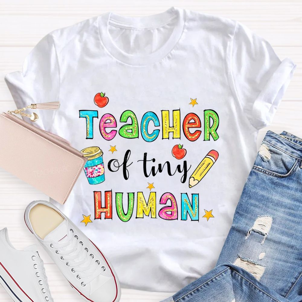 Teacher Of Tiny Humans And Colored Font Teacher T-shirt