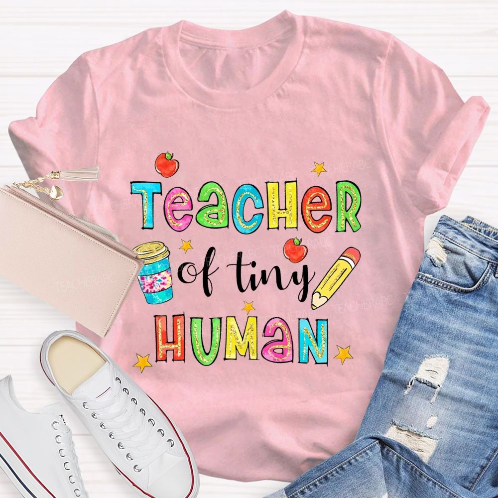Teacher Of Tiny Humans And Colored Font Teacher T-shirt