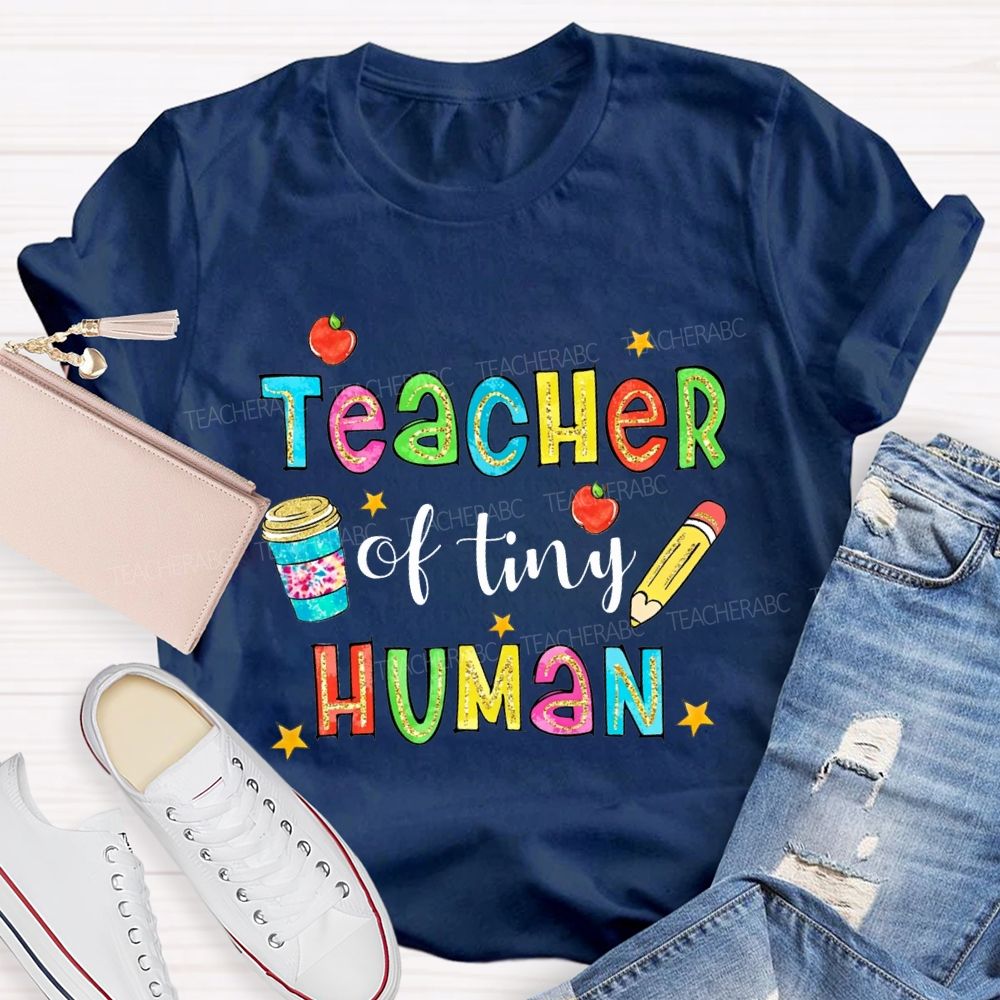 Teacher Of Tiny Humans And Colored Font Teacher T-shirt