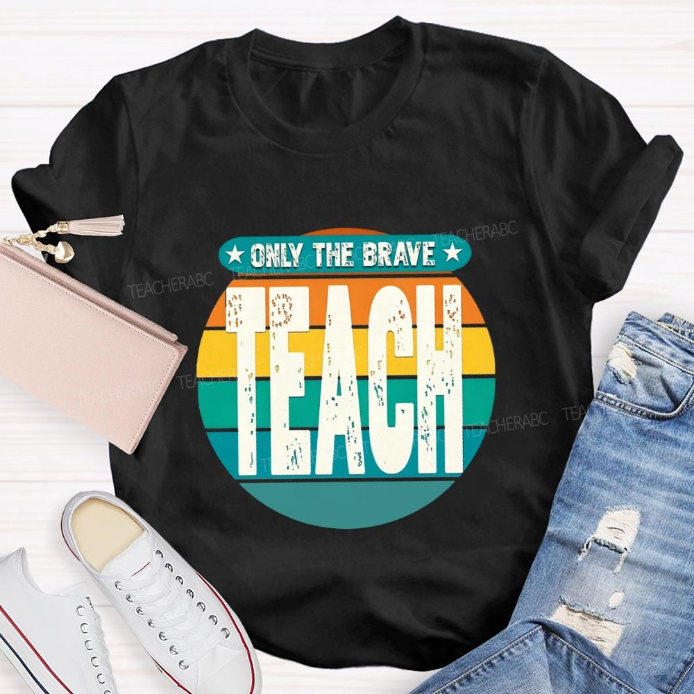 Only The Brave Teach Teacher T-shirt