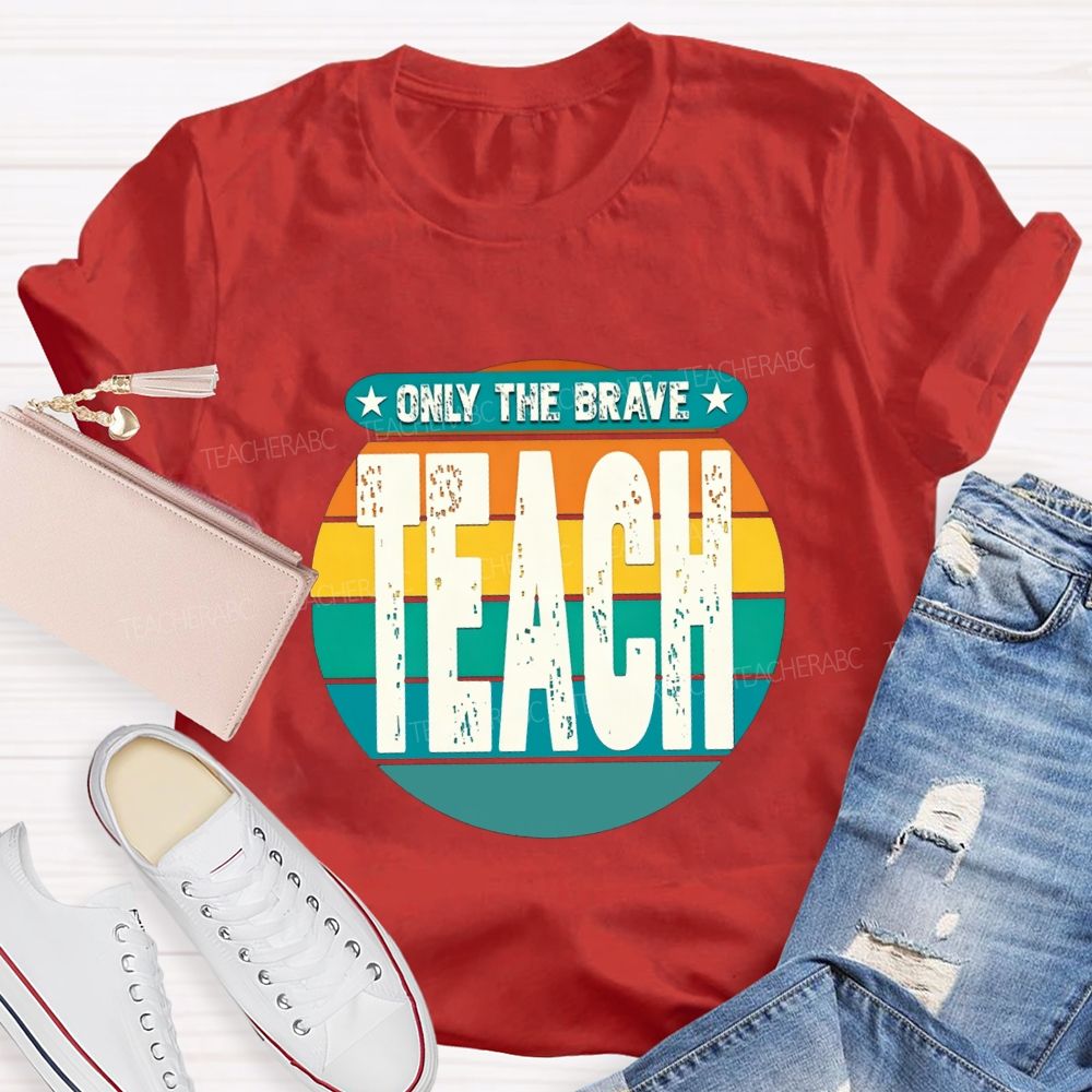 Only The Brave Teach Teacher T-shirt