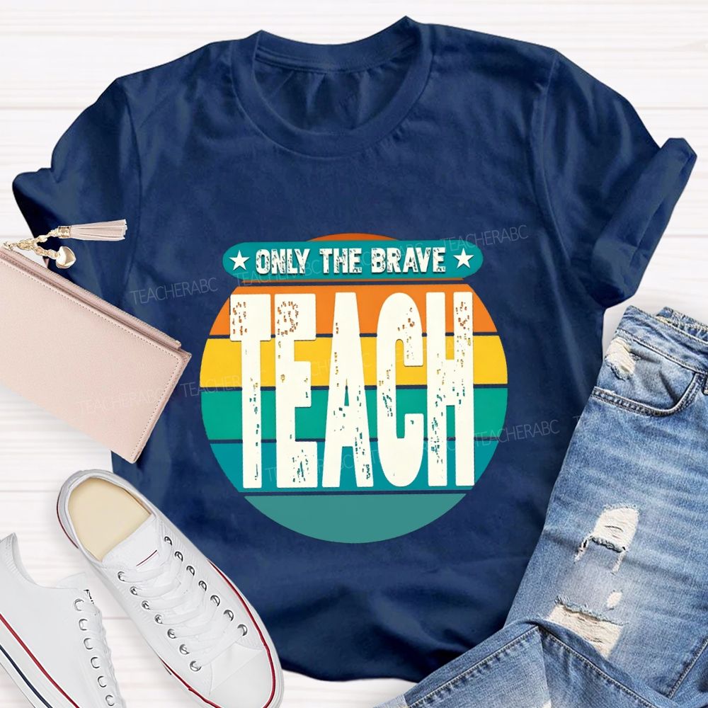 Only The Brave Teach Teacher T-shirt