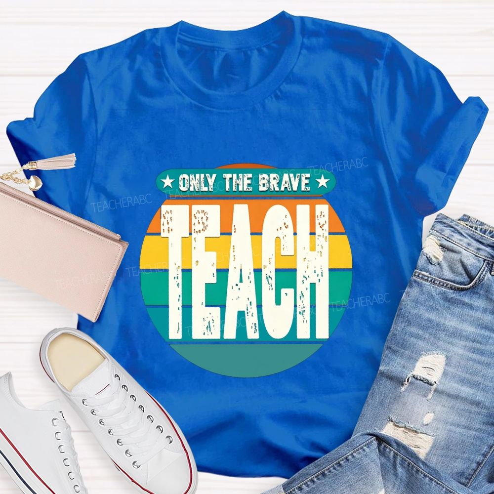 Only The Brave Teach Teacher T-shirt
