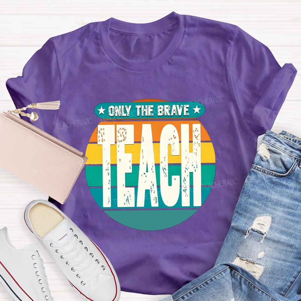 Only The Brave Teach Teacher T-shirt