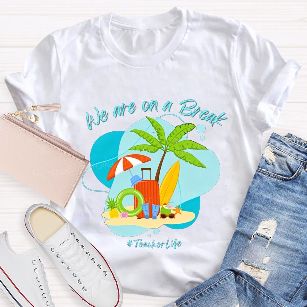 We Are On A Break Teacher Life Teacher T-shirt