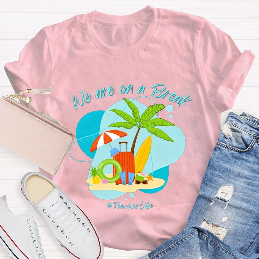 We Are On A Break Teacher Life Teacher T-shirt