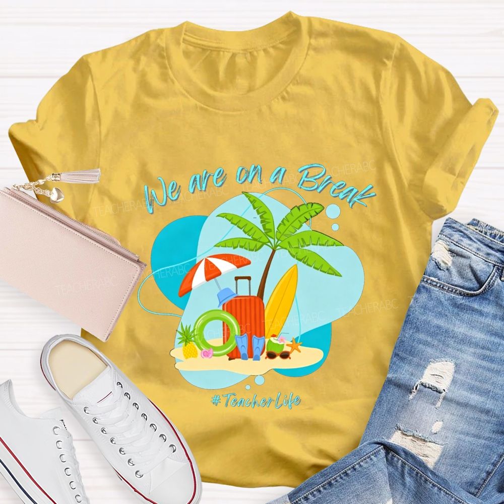 We Are On A Break Teacher Life Teacher T-shirt