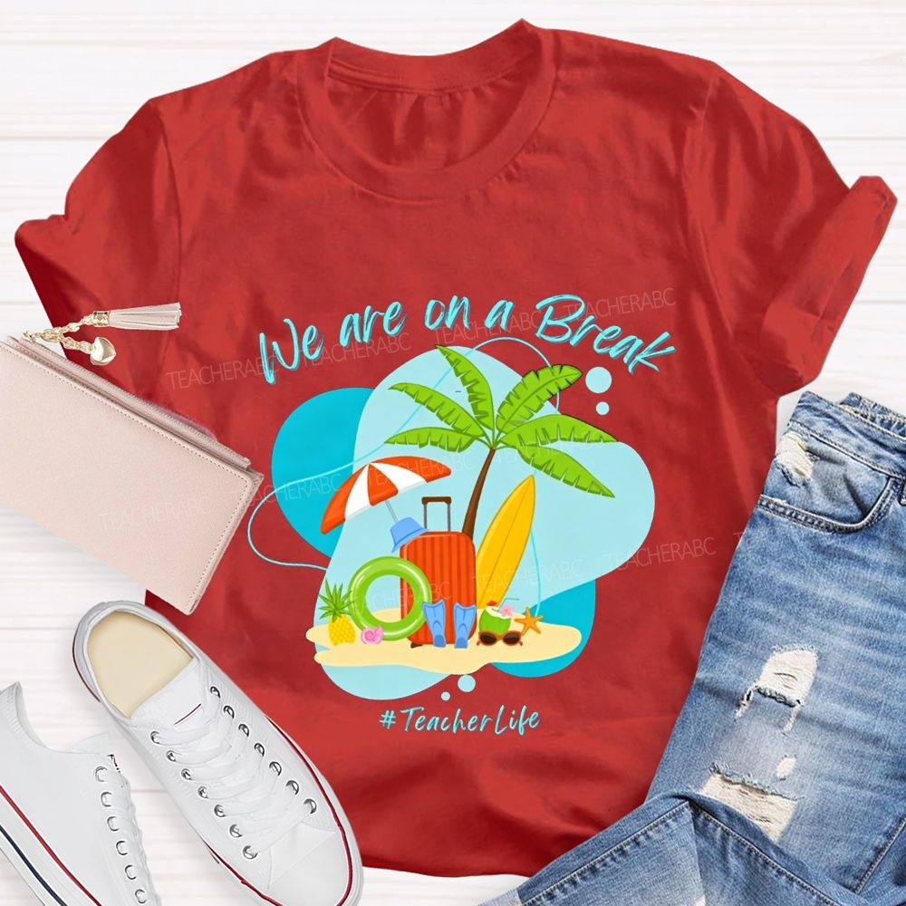 We Are On A Break Teacher Life Teacher T-shirt