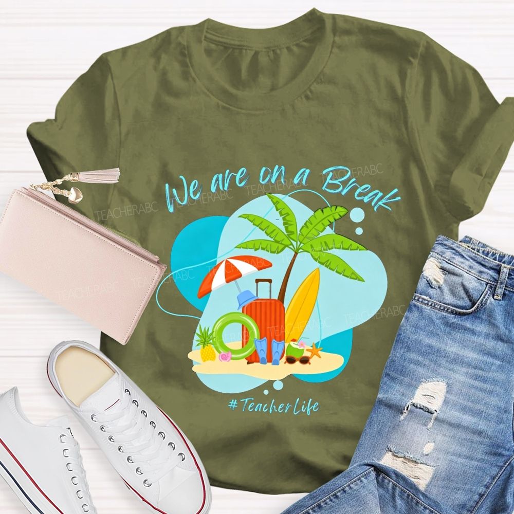We Are On A Break Teacher Life Teacher T-shirt