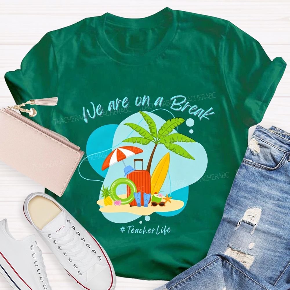 We Are On A Break Teacher Life Teacher T-shirt