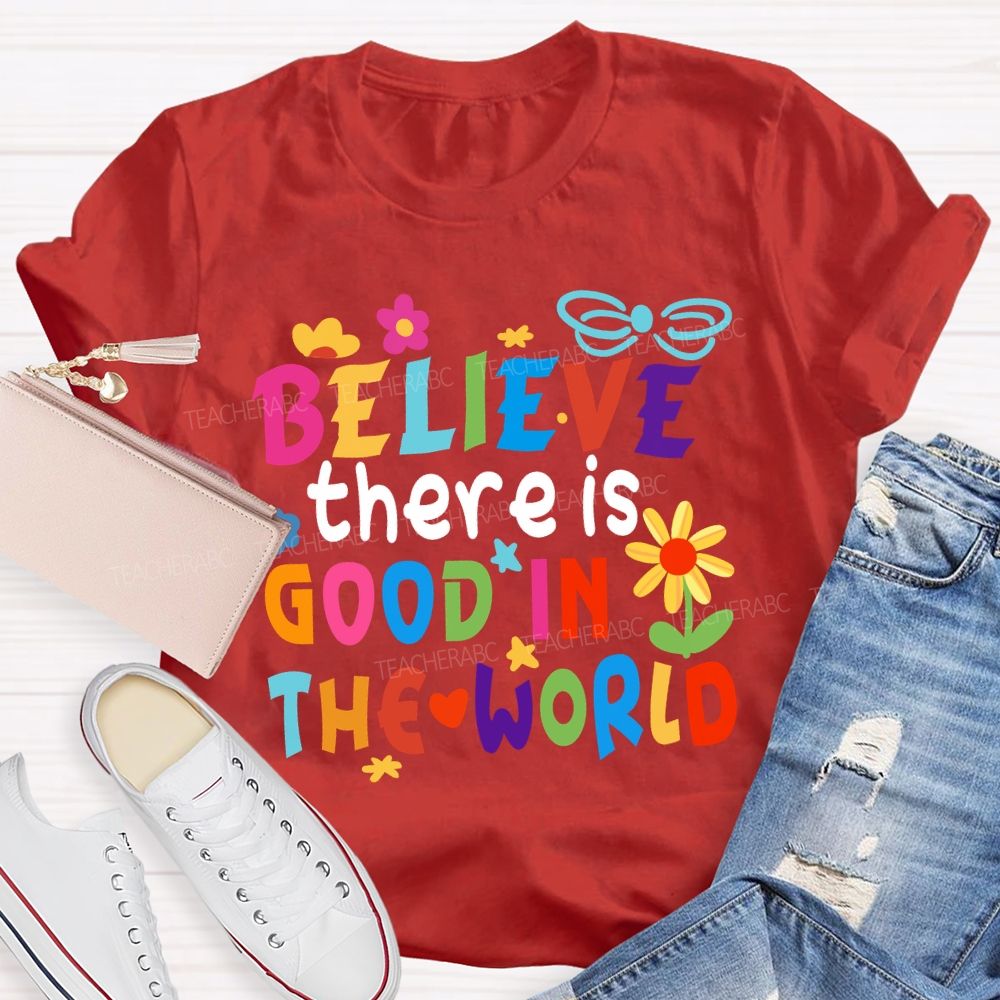 Believe There Is Good In The World Colorful Letters Flower Teacher T-Shirt