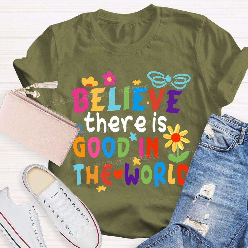 Believe There Is Good In The World Colorful Letters Flower Teacher T-Shirt