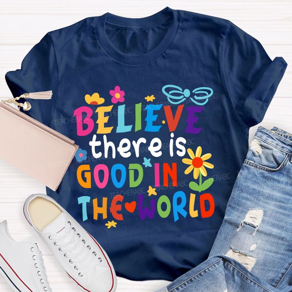 Believe There Is Good In The World Colorful Letters Flower Teacher T-Shirt