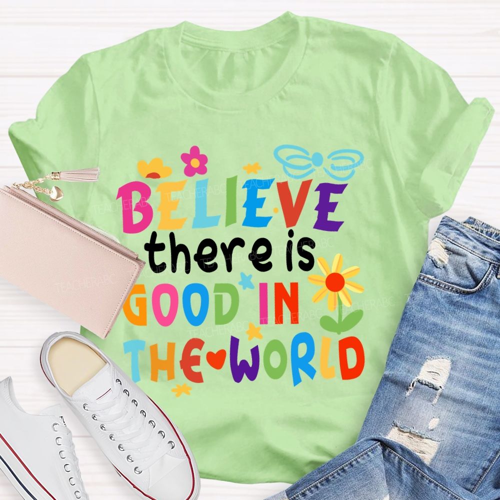 Believe There Is Good In The World Colorful Letters Flower Teacher T-Shirt