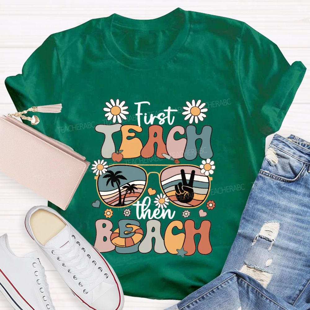 First Teach Then Beach And Happy Summer Break T-shirt