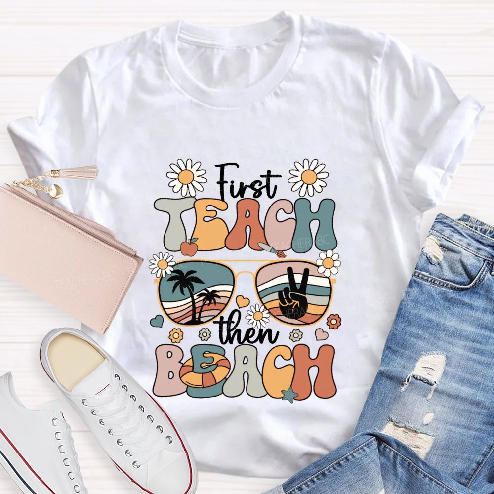 First Teach Then Beach And Happy Summer Break T-shirt