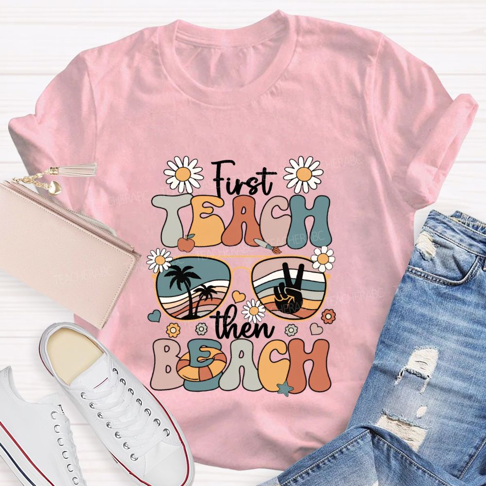 First Teach Then Beach And Happy Summer Break T-shirt