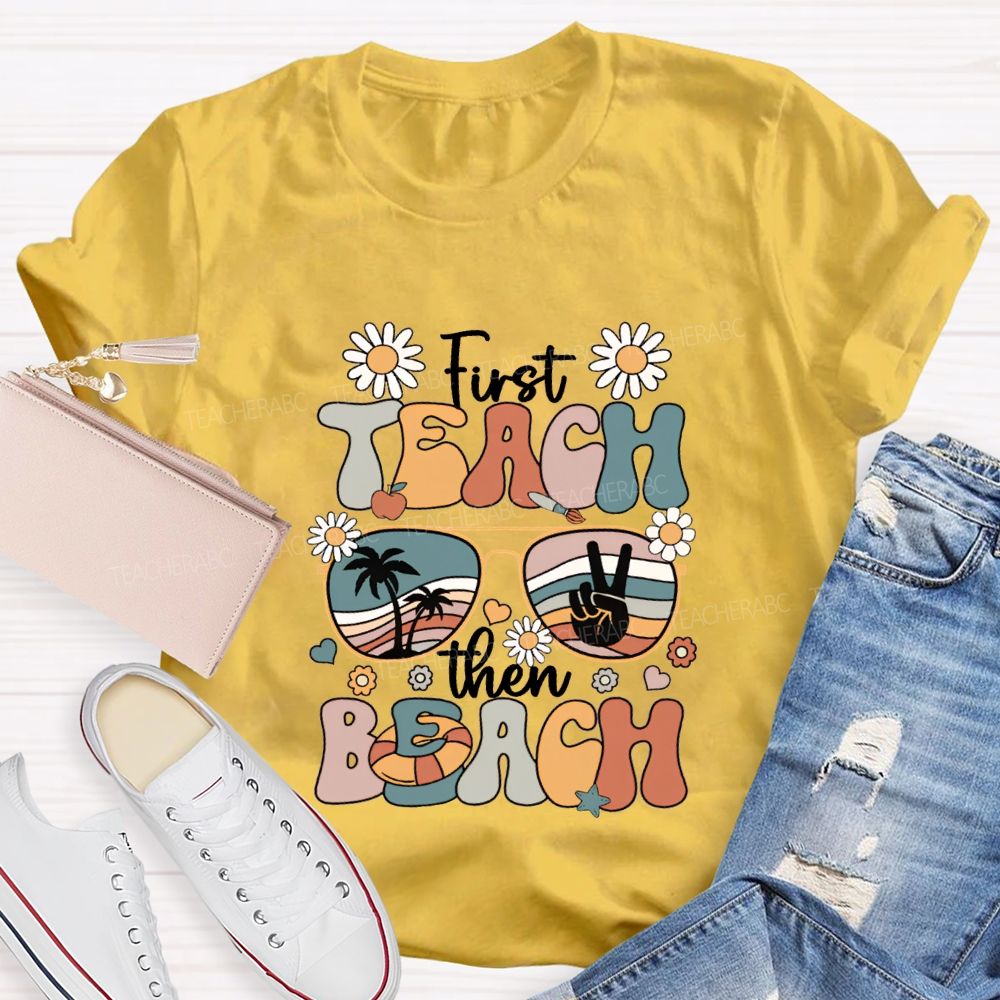 First Teach Then Beach And Happy Summer Break T-shirt