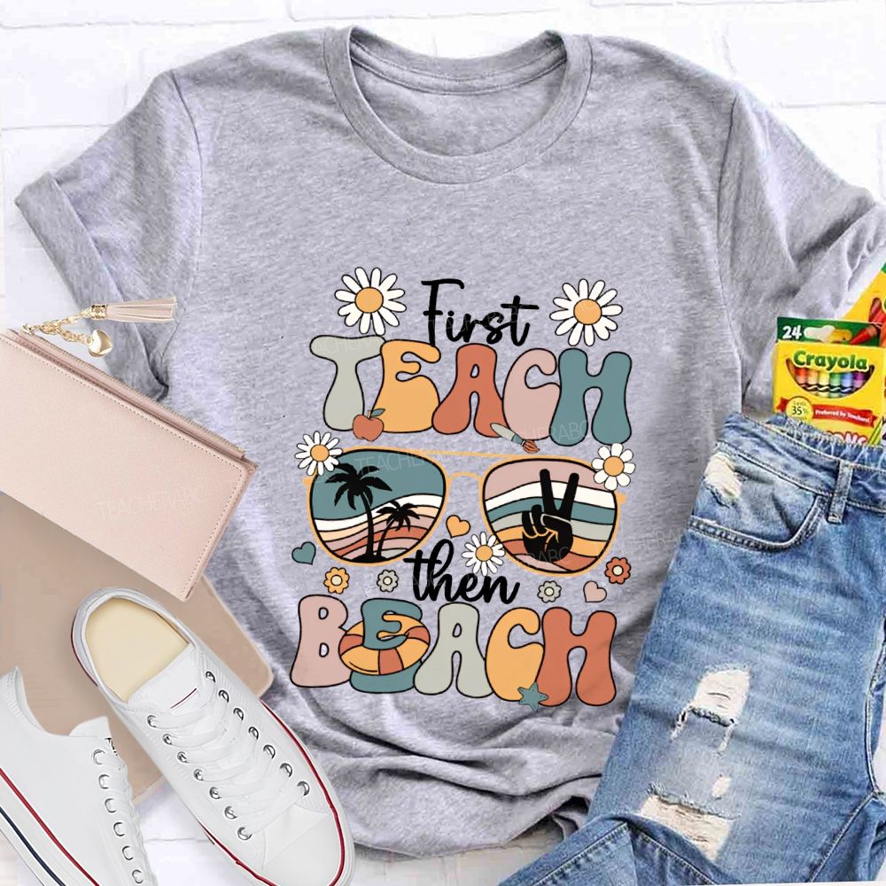 First Teach Then Beach And Happy Summer Break T-shirt