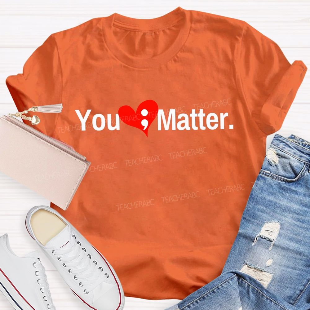 You Matter And Heart Mental Health Awareness Teacher T-shirt