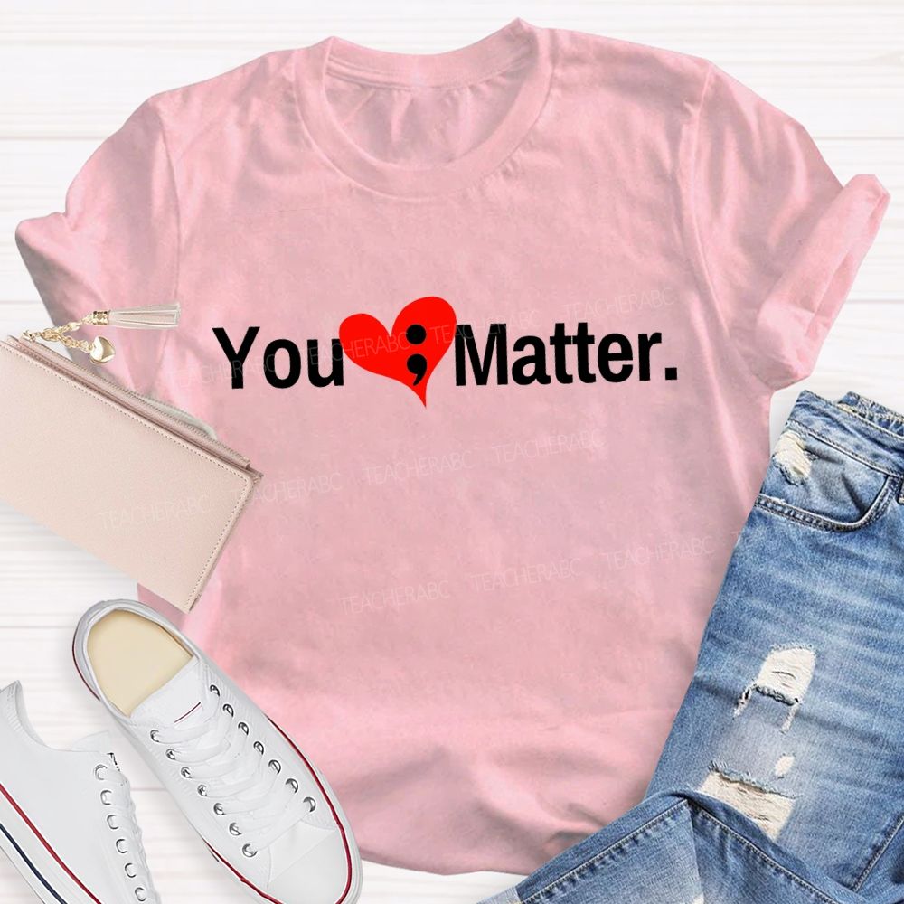 You Matter And Heart Mental Health Awareness Teacher T-shirt