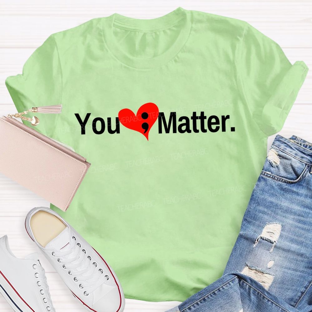 You Matter And Heart Mental Health Awareness Teacher T-shirt