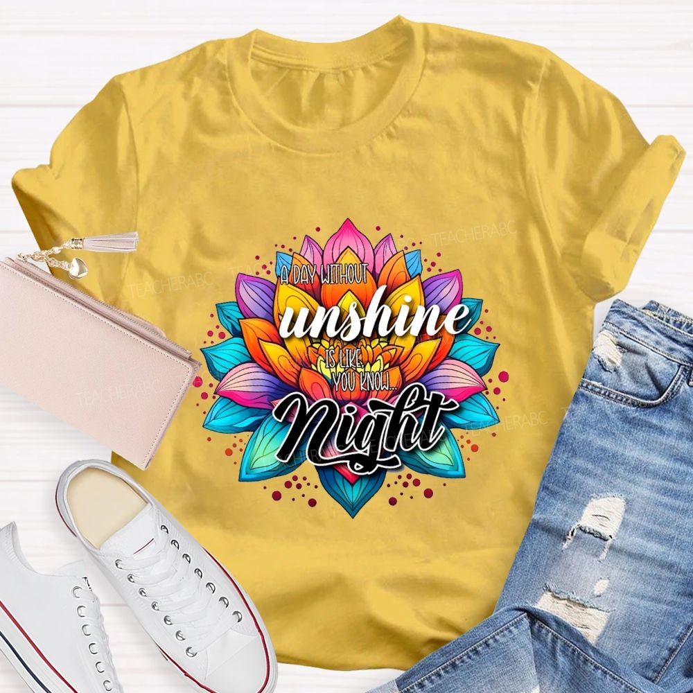 A Day Without Sunshine Is Like You Know Night Teacher T-shirt