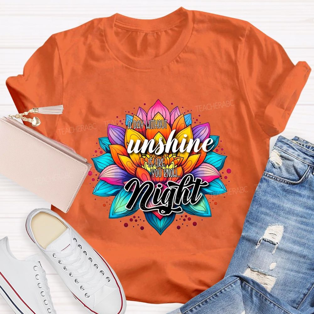 A Day Without Sunshine Is Like You Know Night Teacher T-shirt