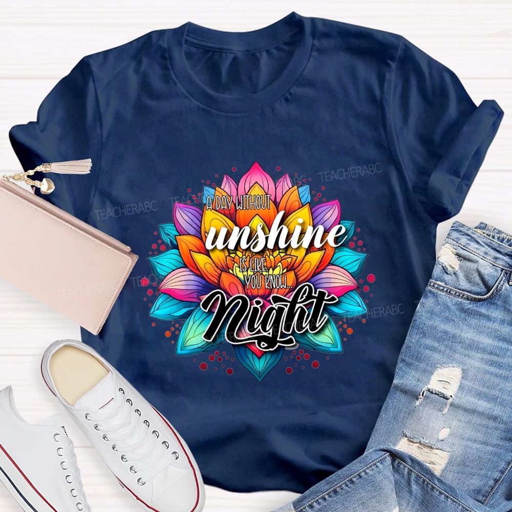 A Day Without Sunshine Is Like You Know Night Teacher T-shirt