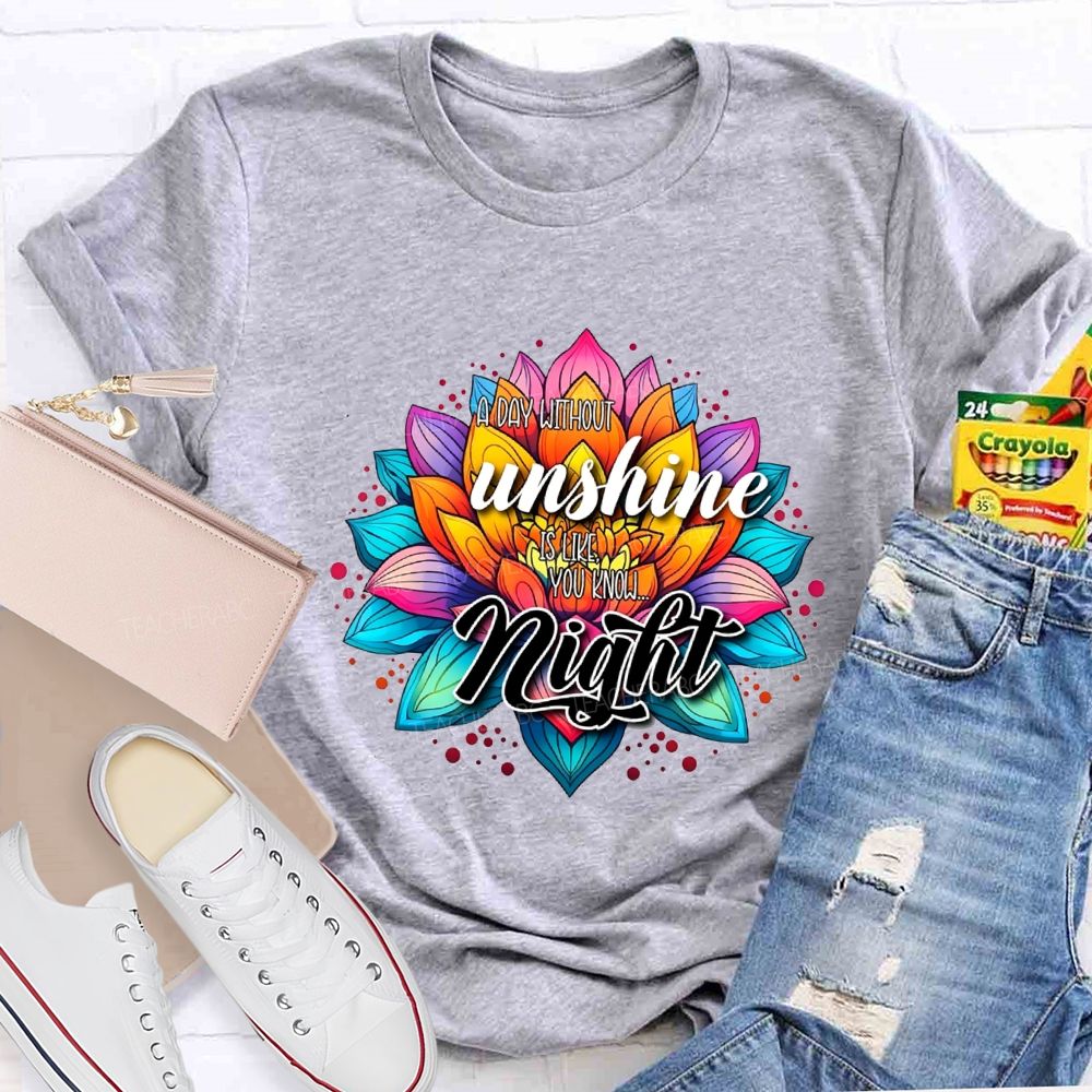A Day Without Sunshine Is Like You Know Night Teacher T-shirt